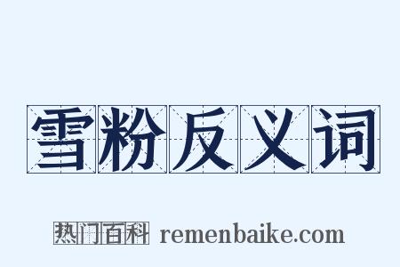 雪粉反义词是什么意思的图片
